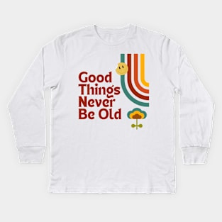 Good Things Never Be Old Kids Long Sleeve T-Shirt